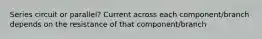 Series circuit or parallel? Current across each component/branch depends on the resistance of that component/branch