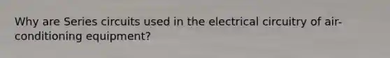 Why are Series circuits used in the electrical circuitry of air-conditioning equipment?