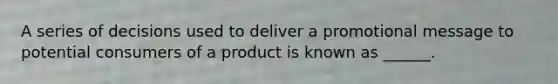 A series of decisions used to deliver a promotional message to potential consumers of a product is known as ______.