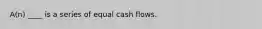 A(n) ____ is a series of equal cash flows.