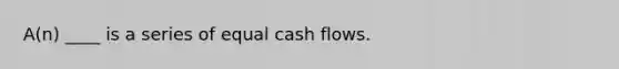 A(n) ____ is a series of equal cash flows.