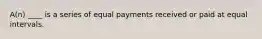 A(n) ____ is a series of equal payments received or paid at equal intervals.