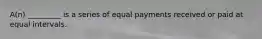 A(n) _________ is a series of equal payments received or paid at equal intervals.