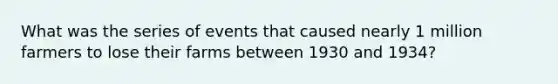 What was the series of events that caused nearly 1 million farmers to lose their farms between 1930 and 1934?