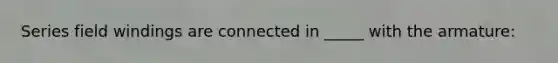 Series field windings are connected in _____ with the armature: