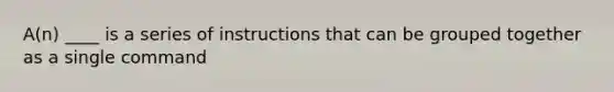 A(n) ____ is a series of instructions that can be grouped together as a single command