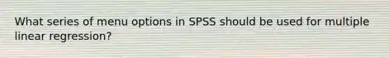 What series of menu options in SPSS should be used for multiple linear regression?