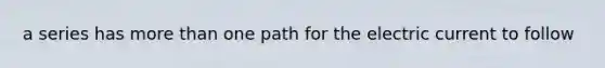a series has more than one path for the electric current to follow
