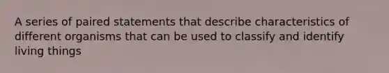 A series of paired statements that describe characteristics of different organisms that can be used to classify and identify living things