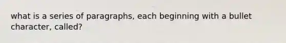 what is a series of paragraphs, each beginning with a bullet character, called?