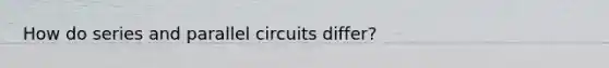 How do series and parallel circuits differ?