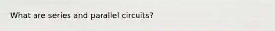 What are series and parallel circuits?