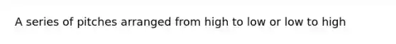 A series of pitches arranged from high to low or low to high