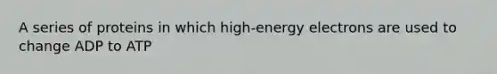 A series of proteins in which high-energy electrons are used to change ADP to ATP