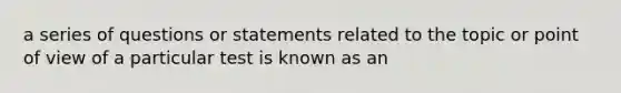 a series of questions or statements related to the topic or point of view of a particular test is known as an