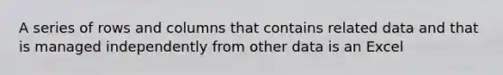 A series of rows and columns that contains related data and that is managed independently from other data is an Excel
