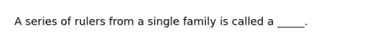 A series of rulers from a single family is called a _____.