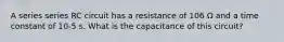 A series series RC circuit has a resistance of 106 Ω and a time constant of 10-5 s. What is the capacitance of this circuit?