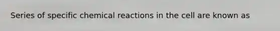 Series of specific <a href='https://www.questionai.com/knowledge/kc6NTom4Ep-chemical-reactions' class='anchor-knowledge'>chemical reactions</a> in the cell are known as