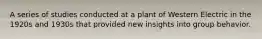 A series of studies conducted at a plant of Western Electric in the 1920s and 1930s that provided new insights into group behavior.