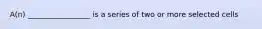 A(n) _________________ is a series of two or more selected cells