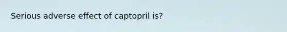 Serious adverse effect of captopril is?