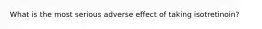 What is the most serious adverse effect of taking isotretinoin?