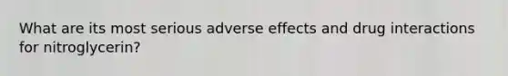 What are its most serious adverse effects and drug interactions for nitroglycerin?