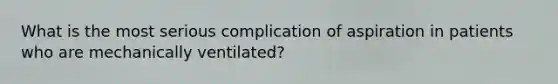 What is the most serious complication of aspiration in patients who are mechanically ventilated?