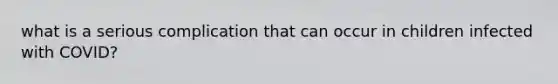 what is a serious complication that can occur in children infected with COVID?