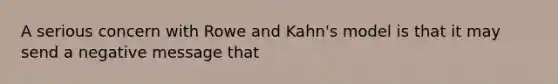 A serious concern with Rowe and Kahn's model is that it may send a negative message that