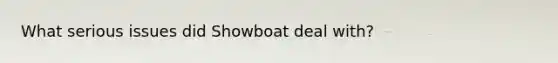 What serious issues did Showboat deal with?