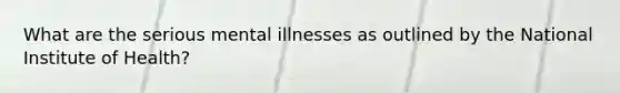 What are the serious mental illnesses as outlined by the National Institute of Health?