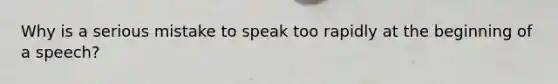 Why is a serious mistake to speak too rapidly at the beginning of a speech?