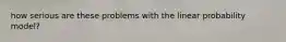 how serious are these problems with the linear probability model?