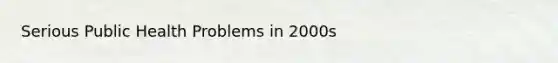 Serious Public Health Problems in 2000s