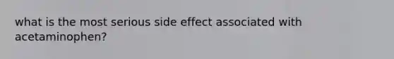 what is the most serious side effect associated with acetaminophen?