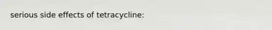 serious side effects of tetracycline: