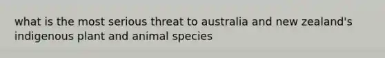 what is the most serious threat to australia and new zealand's indigenous plant and animal species