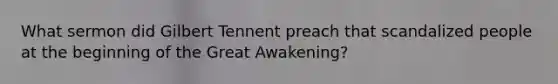 What sermon did Gilbert Tennent preach that scandalized people at the beginning of the Great Awakening?