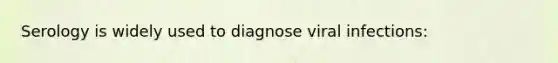 Serology is widely used to diagnose viral infections: