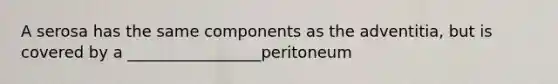 A serosa has the same components as the adventitia, but is covered by a _________________peritoneum