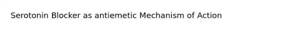 Serotonin Blocker as antiemetic Mechanism of Action