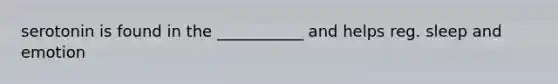 serotonin is found in the ___________ and helps reg. sleep and emotion