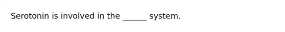 Serotonin is involved in the ______ system.