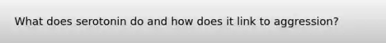 What does serotonin do and how does it link to aggression?
