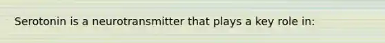 Serotonin is a neurotransmitter that plays a key role in: