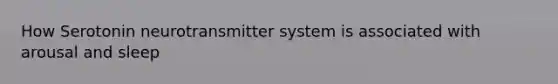 How Serotonin neurotransmitter system is associated with arousal and sleep