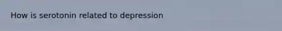 How is serotonin related to depression