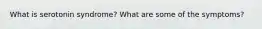 What is serotonin syndrome? What are some of the symptoms?